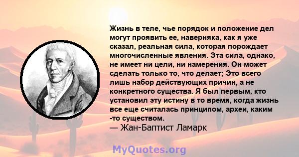 Жизнь в теле, чье порядок и положение дел могут проявить ее, наверняка, как я уже сказал, реальная сила, которая порождает многочисленные явления. Эта сила, однако, не имеет ни цели, ни намерения. Он может сделать