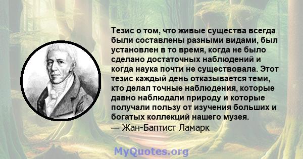 Тезис о том, что живые существа всегда были составлены разными видами, был установлен в то время, когда не было сделано достаточных наблюдений и когда наука почти не существовала. Этот тезис каждый день отказывается