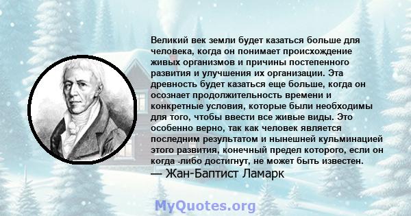 Великий век земли будет казаться больше для человека, когда он понимает происхождение живых организмов и причины постепенного развития и улучшения их организации. Эта древность будет казаться еще больше, когда он