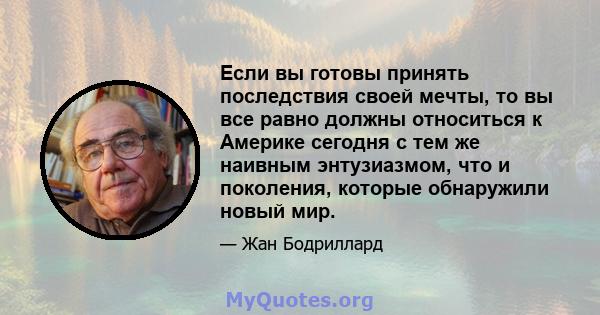 Если вы готовы принять последствия своей мечты, то вы все равно должны относиться к Америке сегодня с тем же наивным энтузиазмом, что и поколения, которые обнаружили новый мир.