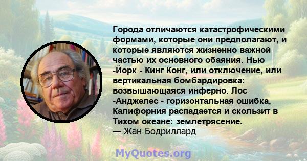 Города отличаются катастрофическими формами, которые они предполагают, и которые являются жизненно важной частью их основного обаяния. Нью -Йорк - Кинг Конг, или отключение, или вертикальная бомбардировка: возвышающаяся 