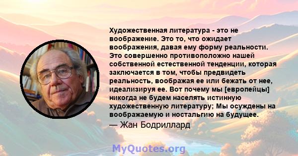 Художественная литература - это не воображение. Это то, что ожидает воображения, давая ему форму реальности. Это совершенно противоположно нашей собственной естественной тенденции, которая заключается в том, чтобы