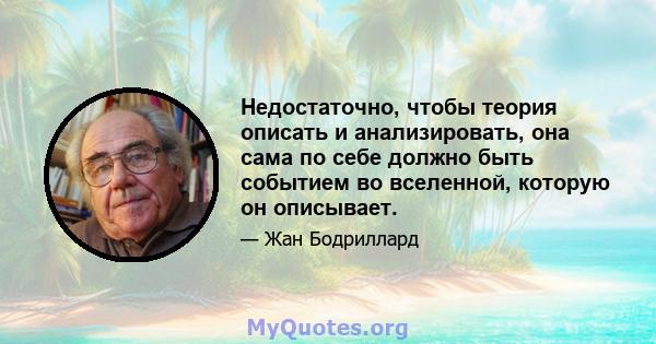 Недостаточно, чтобы теория описать и анализировать, она сама по себе должно быть событием во вселенной, которую он описывает.