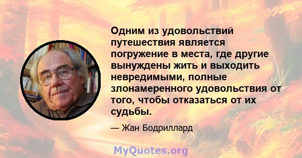 Одним из удовольствий путешествия является погружение в места, где другие вынуждены жить и выходить невредимыми, полные злонамеренного удовольствия от того, чтобы отказаться от их судьбы.