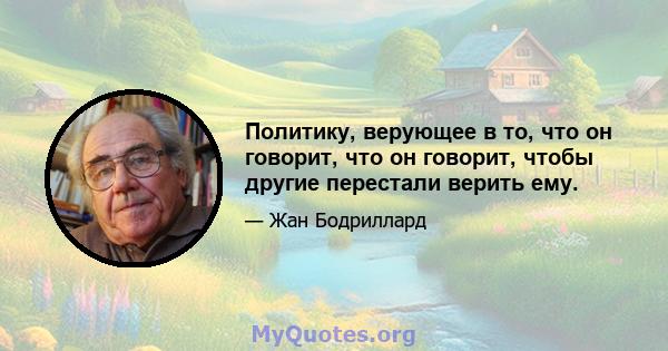 Политику, верующее в то, что он говорит, что он говорит, чтобы другие перестали верить ему.