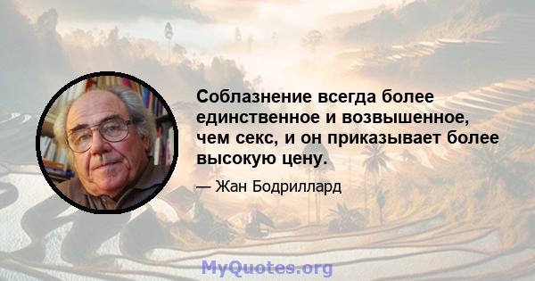 Соблазнение всегда более единственное и возвышенное, чем секс, и он приказывает более высокую цену.