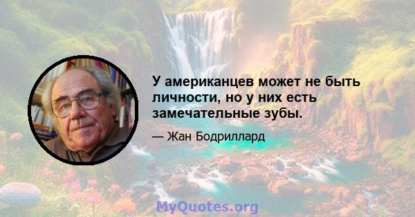 У американцев может не быть личности, но у них есть замечательные зубы.