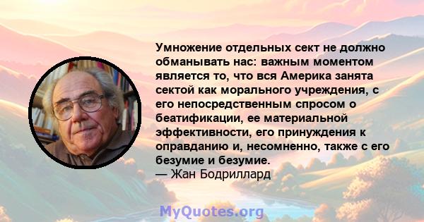 Умножение отдельных сект не должно обманывать нас: важным моментом является то, что вся Америка занята сектой как морального учреждения, с его непосредственным спросом о беатификации, ее материальной эффективности, его