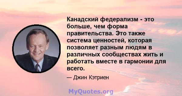 Канадский федерализм - это больше, чем форма правительства. Это также система ценностей, которая позволяет разным людям в различных сообществах жить и работать вместе в гармонии для всего.