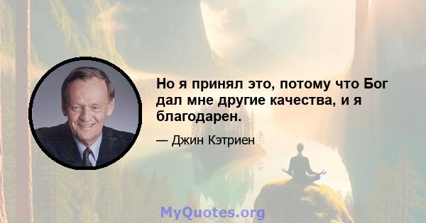 Но я принял это, потому что Бог дал мне другие качества, и я благодарен.