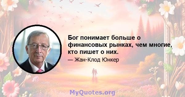 Бог понимает больше о финансовых рынках, чем многие, кто пишет о них.