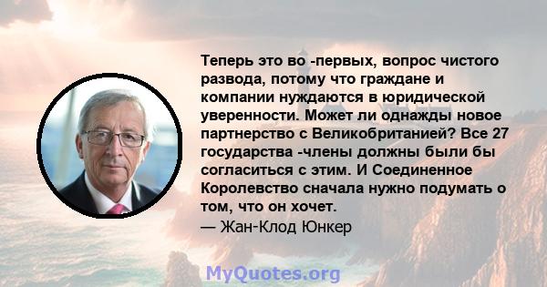 Теперь это во -первых, вопрос чистого развода, потому что граждане и компании нуждаются в юридической уверенности. Может ли однажды новое партнерство с Великобританией? Все 27 государства -члены должны были бы