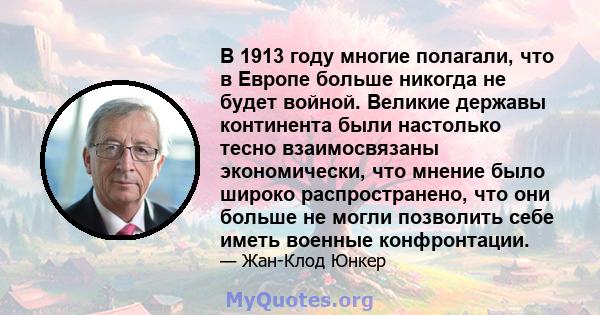 В 1913 году многие полагали, что в Европе больше никогда не будет войной. Великие державы континента были настолько тесно взаимосвязаны экономически, что мнение было широко распространено, что они больше не могли