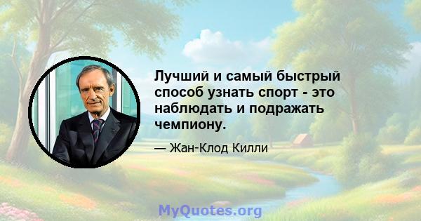 Лучший и самый быстрый способ узнать спорт - это наблюдать и подражать чемпиону.