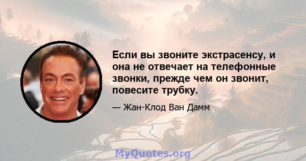 Если вы звоните экстрасенсу, и она не отвечает на телефонные звонки, прежде чем он звонит, повесите трубку.