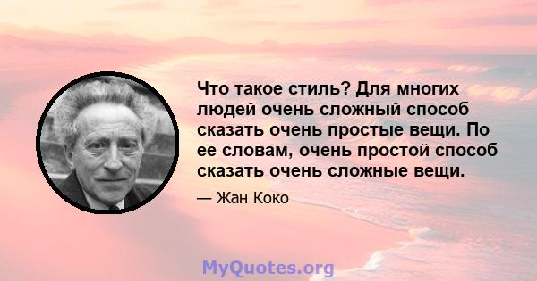 Что такое стиль? Для многих людей очень сложный способ сказать очень простые вещи. По ее словам, очень простой способ сказать очень сложные вещи.