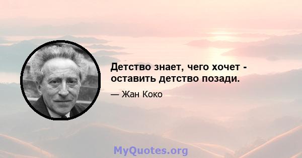 Детство знает, чего хочет - оставить детство позади.