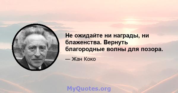 Не ожидайте ни награды, ни блаженства. Вернуть благородные волны для позора.