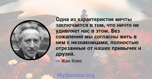 Одна из характеристик мечты заключается в том, что ничто не удивляет нас в этом. Без сожалений мы согласны жить в нем с незнакомцами, полностью отрезанные от наших привычек и друзей.