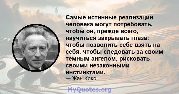 Самые истинные реализации человека могут потребовать, чтобы он, прежде всего, научиться закрывать глаза: чтобы позволить себе взять на себя, чтобы следовать за своим темным ангелом, рисковать своими незаконными