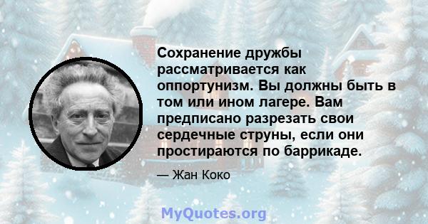 Сохранение дружбы рассматривается как оппортунизм. Вы должны быть в том или ином лагере. Вам предписано разрезать свои сердечные струны, если они простираются по баррикаде.