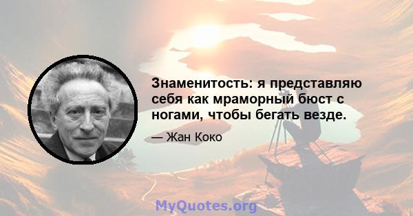 Знаменитость: я представляю себя как мраморный бюст с ногами, чтобы бегать везде.