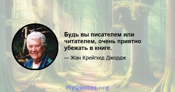 Будь вы писателем или читателем, очень приятно убежать в книге.