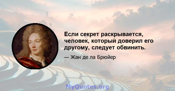 Если секрет раскрывается, человек, который доверил его другому, следует обвинить.