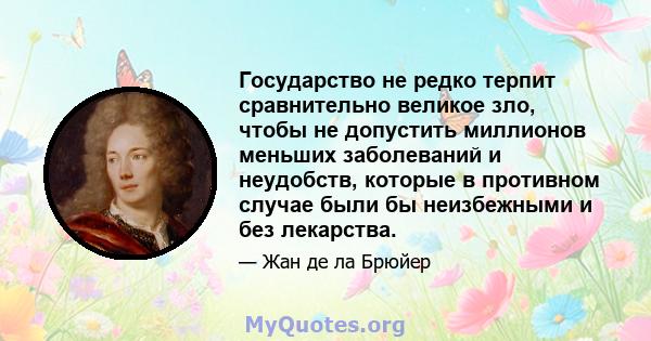 Государство не редко терпит сравнительно великое зло, чтобы не допустить миллионов меньших заболеваний и неудобств, которые в противном случае были бы неизбежными и без лекарства.