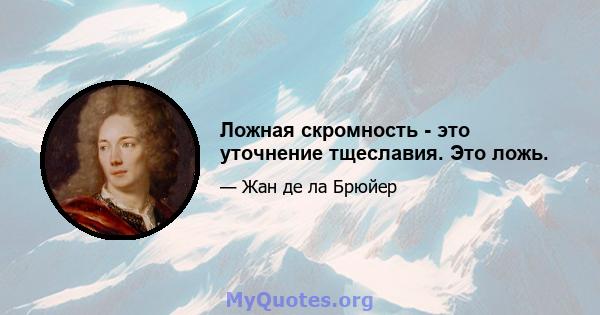 Ложная скромность - это уточнение тщеславия. Это ложь.