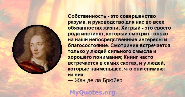 Собственность - это совершенство разума, и руководство для нас во всех обязанностях жизни; Хитрый - это своего рода инстинкт, который смотрит только на наши непосредственные интересы и благосостояние. Смотриние