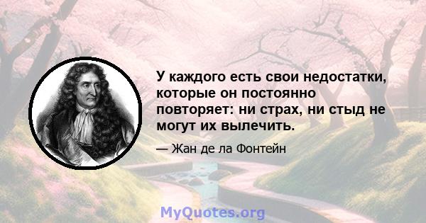 У каждого есть свои недостатки, которые он постоянно повторяет: ни страх, ни стыд не могут их вылечить.