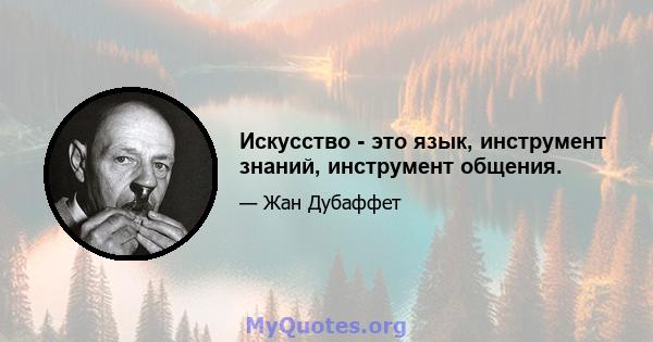 Искусство - это язык, инструмент знаний, инструмент общения.