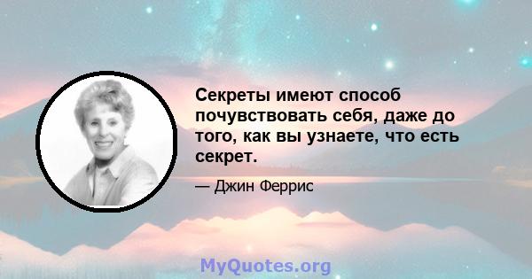 Секреты имеют способ почувствовать себя, даже до того, как вы узнаете, что есть секрет.