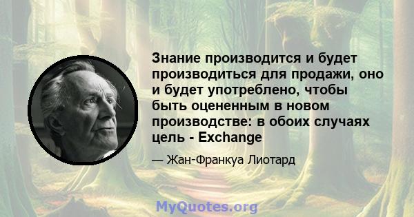 Знание производится и будет производиться для продажи, оно и будет употреблено, чтобы быть оцененным в новом производстве: в обоих случаях цель - Exchange