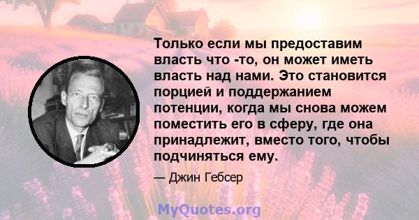 Только если мы предоставим власть что -то, он может иметь власть над нами. Это становится порцией и поддержанием потенции, когда мы снова можем поместить его в сферу, где она принадлежит, вместо того, чтобы подчиняться