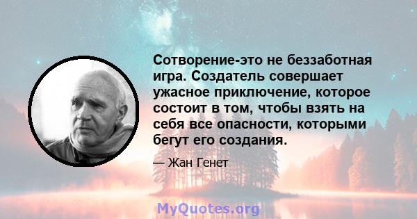 Сотворение-это не беззаботная игра. Создатель совершает ужасное приключение, которое состоит в том, чтобы взять на себя все опасности, которыми бегут его создания.