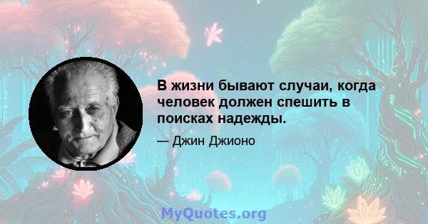 В жизни бывают случаи, когда человек должен спешить в поисках надежды.