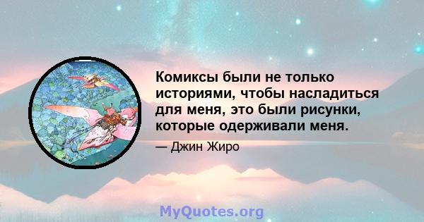 Комиксы были не только историями, чтобы насладиться для меня, это были рисунки, которые одерживали меня.