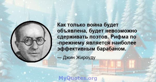 Как только война будет объявлена, будет невозможно сдерживать поэтов. Рифма по -прежнему является наиболее эффективным барабаном.