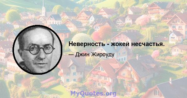 Неверность - жокей несчастья.