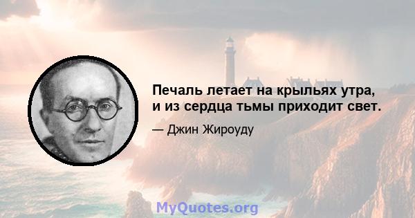 Печаль летает на крыльях утра, и из сердца тьмы приходит свет.