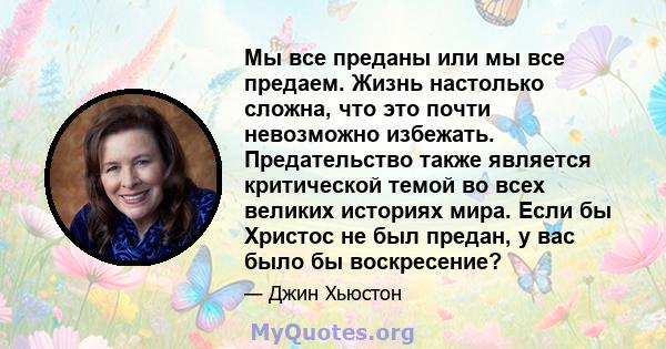 Мы все преданы или мы все предаем. Жизнь настолько сложна, что это почти невозможно избежать. Предательство также является критической темой во всех великих историях мира. Если бы Христос не был предан, у вас было бы