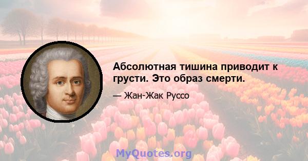 Абсолютная тишина приводит к грусти. Это образ смерти.