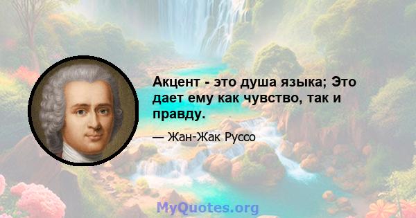 Акцент - это душа языка; Это дает ему как чувство, так и правду.