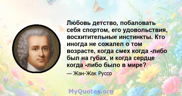 Любовь детство, побаловать себя спортом, его удовольствия, восхитительные инстинкты. Кто иногда не сожалел о том возрасте, когда смех когда -либо был на губах, и когда сердце когда -либо было в мире?