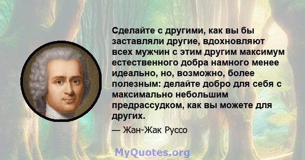 Сделайте с другими, как вы бы заставляли другие, вдохновляют всех мужчин с этим другим максимум естественного добра намного менее идеально, но, возможно, более полезным: делайте добро для себя с максимально небольшим