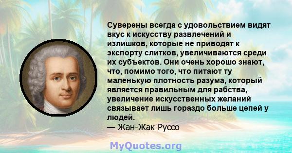 Суверены всегда с удовольствием видят вкус к искусству развлечений и излишков, которые не приводят к экспорту слитков, увеличиваются среди их субъектов. Они очень хорошо знают, что, помимо того, что питают ту маленькую