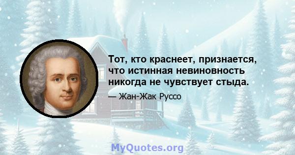 Тот, кто краснеет, признается, что истинная невиновность никогда не чувствует стыда.