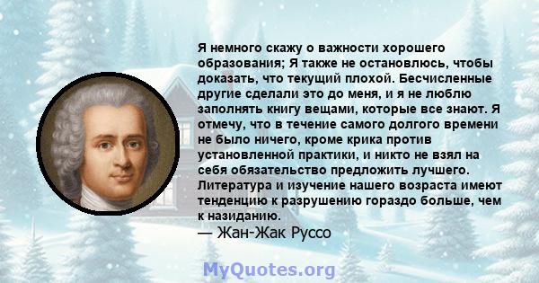 Я немного скажу о важности хорошего образования; Я также не остановлюсь, чтобы доказать, что текущий плохой. Бесчисленные другие сделали это до меня, и я не люблю заполнять книгу вещами, которые все знают. Я отмечу, что 